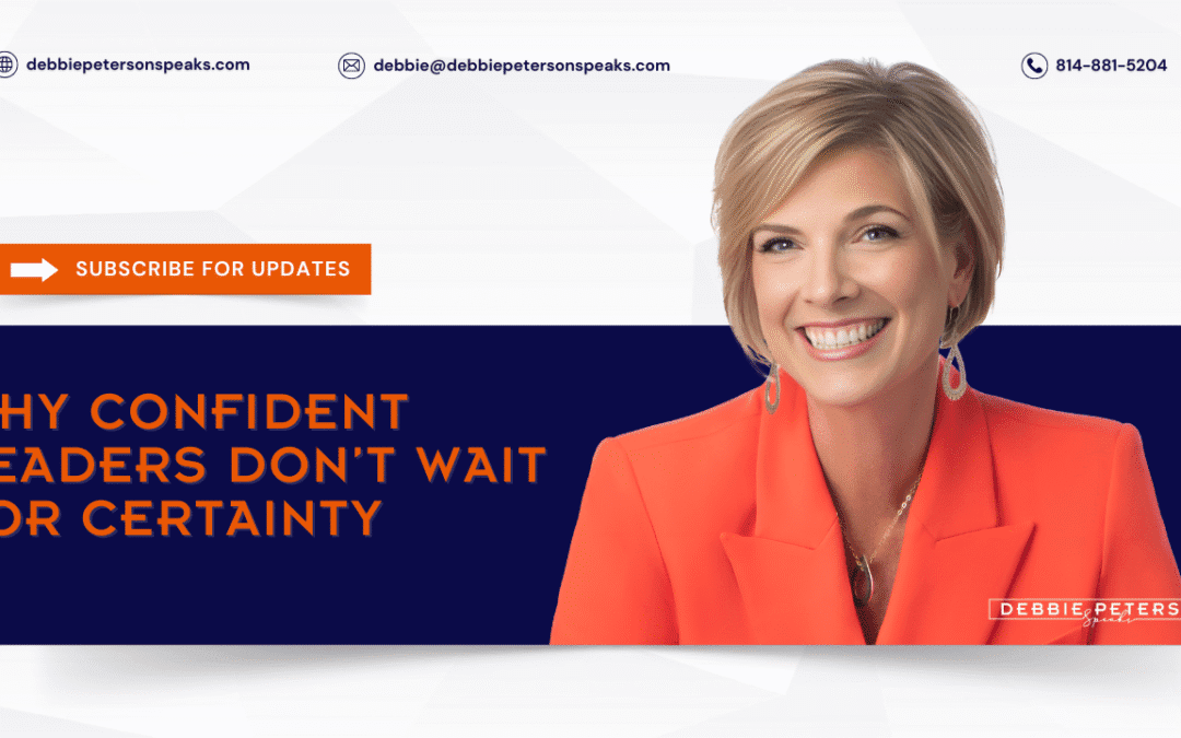 Why Confident Leaders Don’t Wait for Certainty